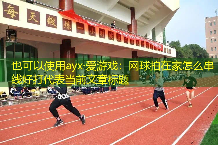 ayx·爱游戏：网球拍在家怎么串线好打