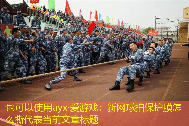 ayx·爱游戏：新网球拍保护膜怎么撕